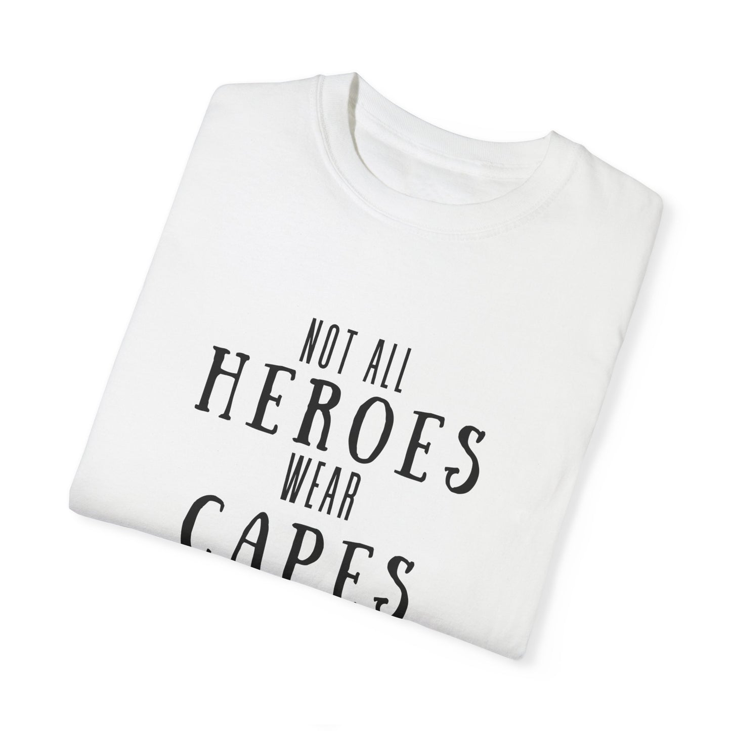 Not All Heroes Wear Capes Garment-Dyed T-Shirt