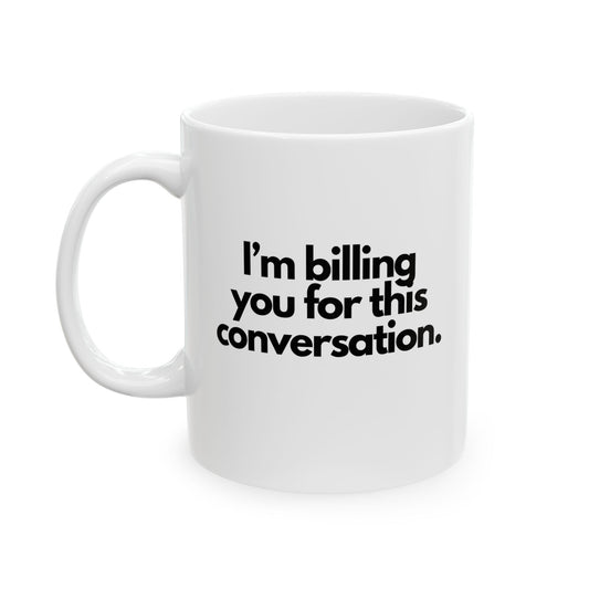 I'm Billing You For This Conversation Mug