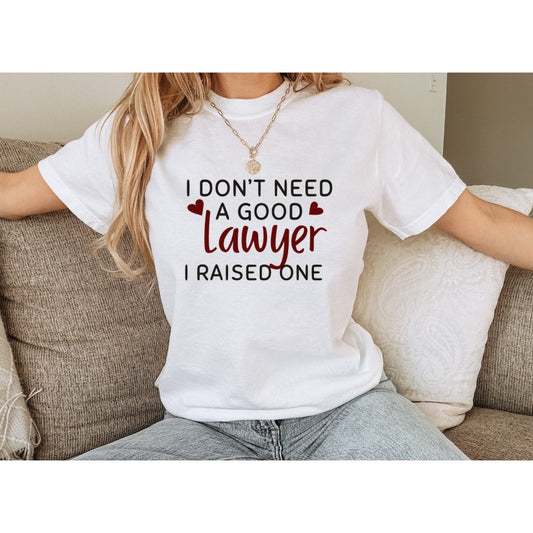 I Don't Need a Good Lawyer I Raised One